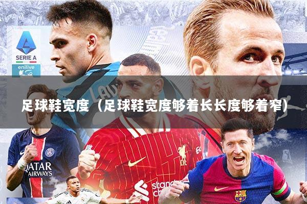 足球鞋宽度（足球鞋宽度够着长长度够着窄）