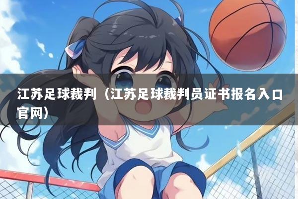 江苏足球裁判（江苏足球裁判员证书报名入口官网）